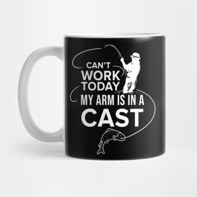 Can't Work Today My Arm Is In A Cast Funny Fishing - Cant Work Today My